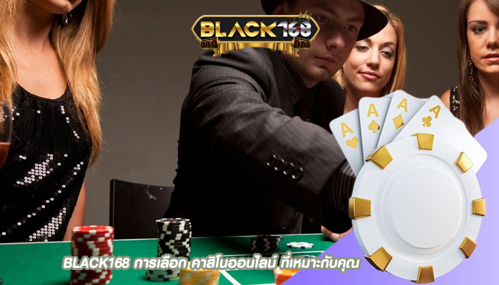 BLACK168 การเลือก คาสิโนออนไลน์ ที่เหมาะกับคุณ