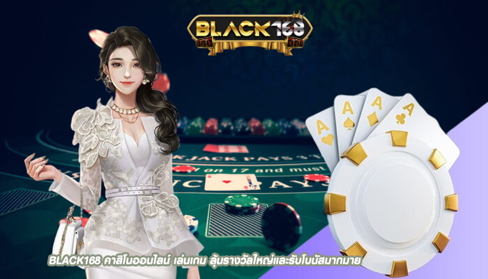 BLACK168 คาสิโนออนไลน์ เล่นเกม ลุ้นรางวัลใหญ่และรับโบนัสมากมาย