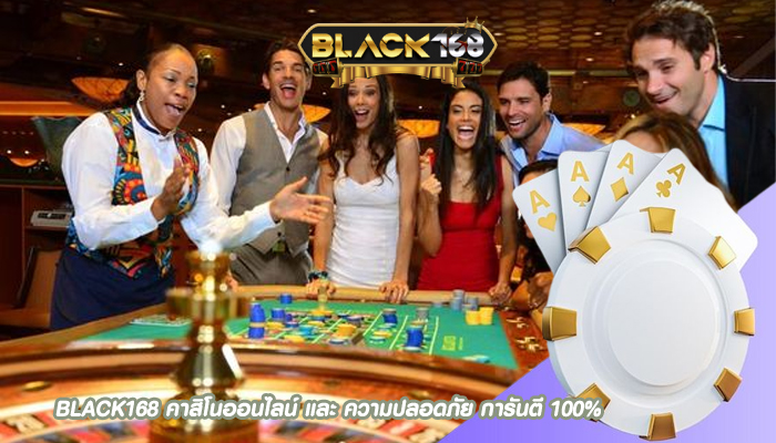 BLACK168 คาสิโนออนไลน์ และ ความปลอดภัย การันตี 100%