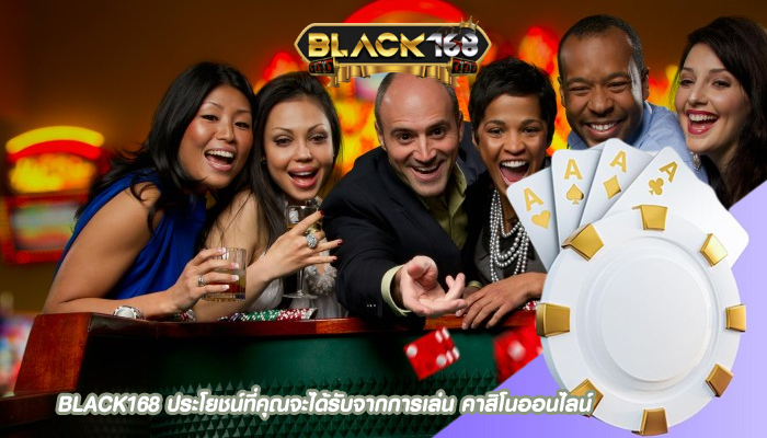 BLACK168 ประโยชน์ที่คุณจะได้รับจากการเล่น คาสิโนออนไลน์