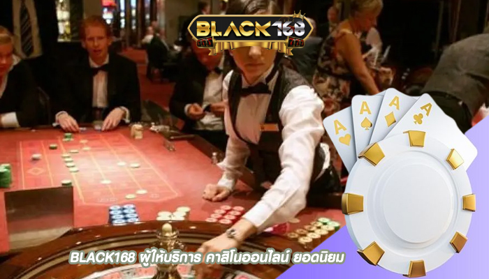BLACK168 ผู้ให้บริการ คาสิโนออนไลน์ ยอดนิยม