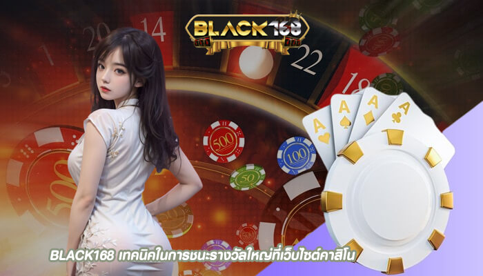 BLACK168 เทคนิคในการชนะรางวัลใหญ่ที่เว็บไซต์คาสิโน