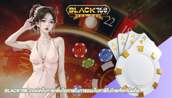 BLACK168 เทคนิคในการเพิ่มโอกาสในการชนะในคาสิโนโทรศัพท์มือถือ