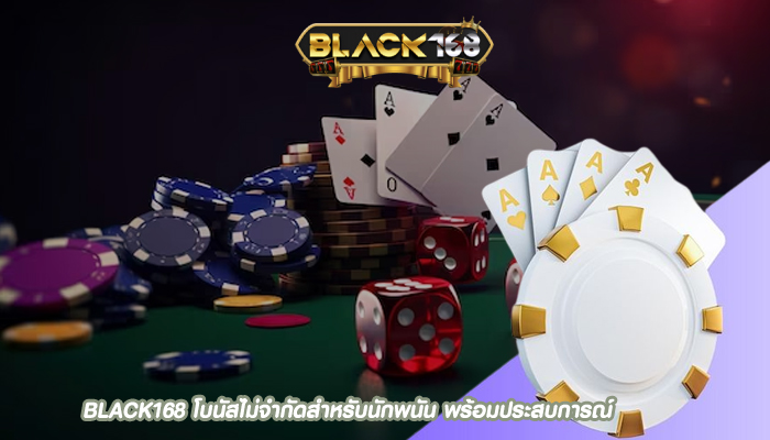 BLACK168 โบนัสไม่จำกัดสำหรับนักพนัน พร้อมประสบการณ์