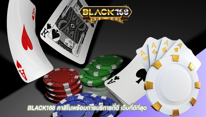 BLACK168 คาสิโนพร้อมการบริการที่ดี เว็บที่ดีที่สุด