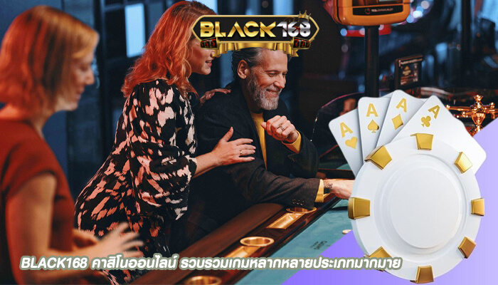 BLACK168 คาสิโนออนไลน์ รวบรวมเกมหลากหลายประเภทมากมาย