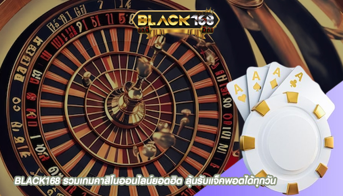 BLACK168 รวมเกมคาสิโนออนไลน์ยอดฮิต ลุ้นรับแจ็คพอตได้ทุกวัน