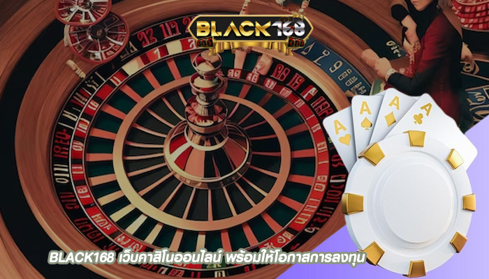 BLACK168 เว็บคาสิโนออนไลน์ พร้อมให้โอกาสการลงทุน