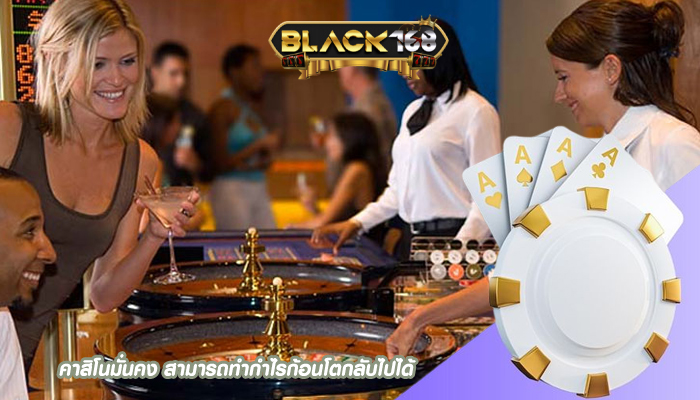 คาสิโนมั่นคง สามารถทำกำไรก้อนโตกลับไปได้