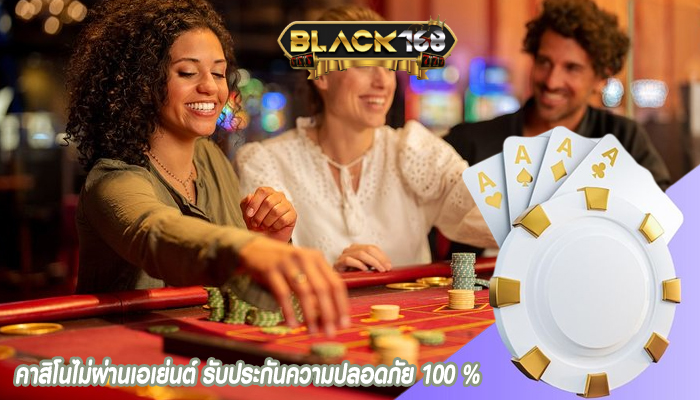 คาสิโนไม่ผ่านเอเย่นต์ รับประกันความปลอดภัย 100 %