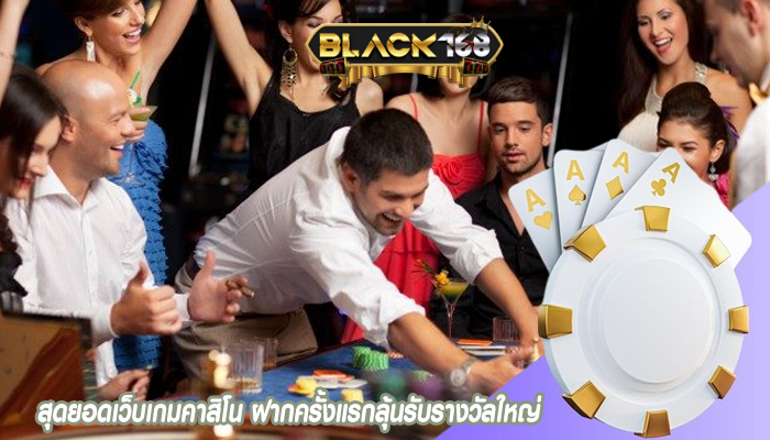 สุดยอดเว็บเกมคาสิโน ฝากครั้งแรกลุ้นรับรางวัลใหญ่