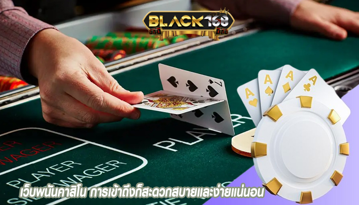 เว็บพนันคาสิโน การเข้าถึงก็สะดวกสบายและง่ายแน่นอน
