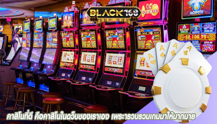 คาสิโนที่ดี คือคาสิโนในดว็บของเราเอง เพระารวบรวมเกมมาให้มากมาย