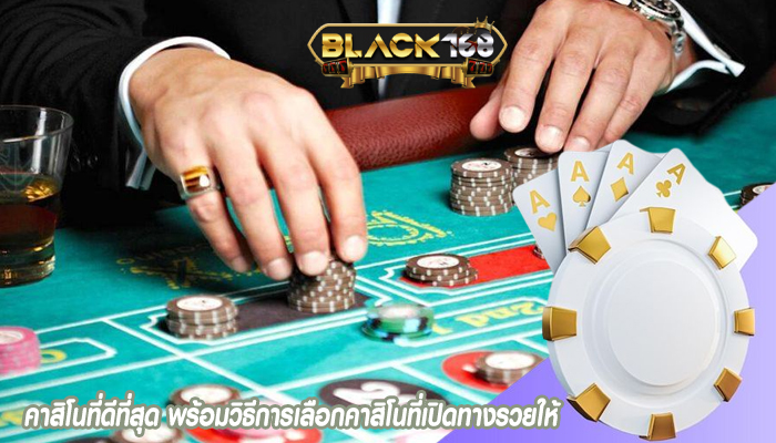 คาสิโนที่ดีที่สุด พร้อมวิธีการเลือกคาสิโนที่เปิดทางรวยให้