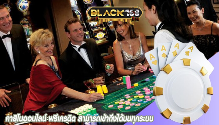 คาสิโนออนไลน์ ฟรีเครดิต สามารถเข้าถึงได้บนทุกระบบ