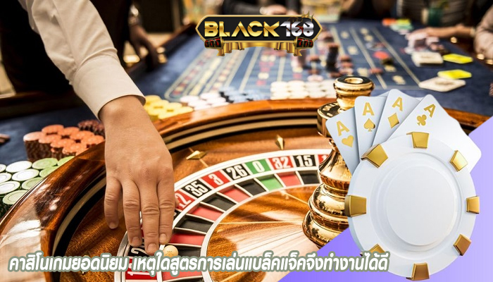 คาสิโนเกมยอดนิยม เหตุใดสูตรการเล่นแบล็คแจ็คจึงทำงานได้ดี