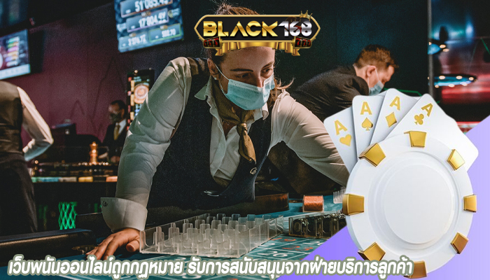 เว็บพนันออนไลน์ถูกกฏหมาย รับการสนับสนุนจากฝ่ายบริการลูกค้า