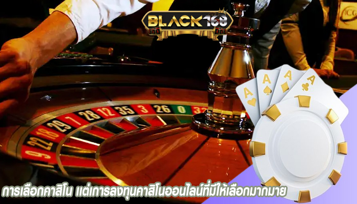 การเลือกคาสิโน เเต่เการลงทุนคาสิโนออนไลน์ที่มีให้เลือกมากมาย