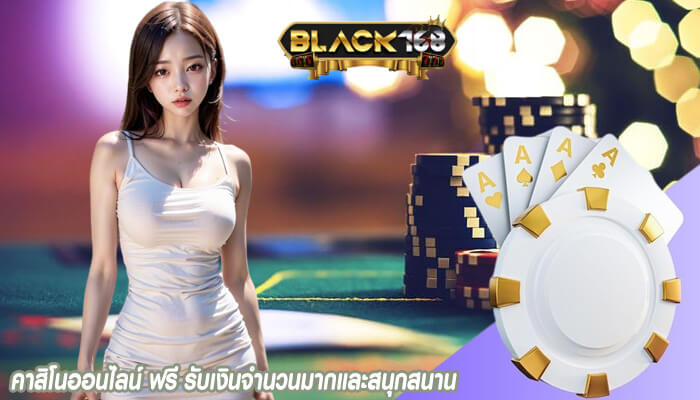 คาสิโนออนไลน์ ฟรี รับเงินจำนวนมากและสนุกสนาน