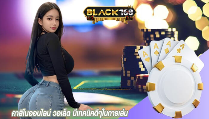 คาสิโนออนไลน์ วอเล็ต มีเทคนิคดีๆในการเล่น