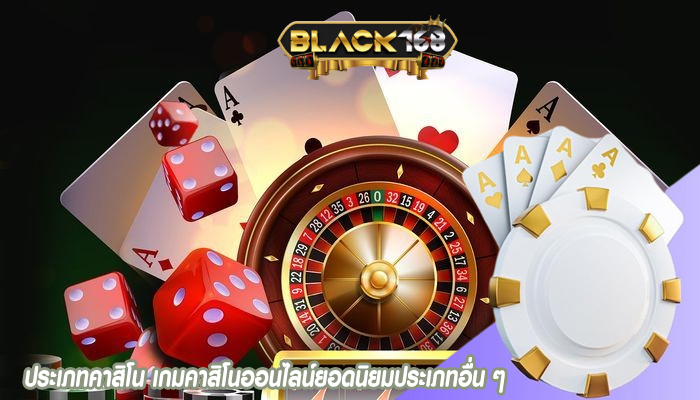 ประเภทคาสิโน เกมคาสิโนออนไลน์ยอดนิยมประเภทอื่น ๆ