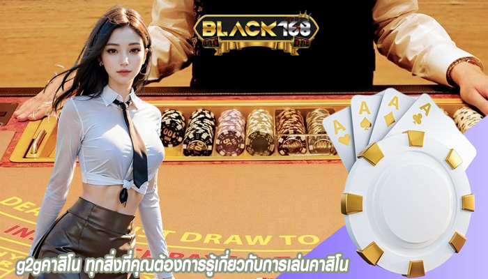 g2gคาสิโน ทุกสิ่งที่คุณต้องการรู้เกี่ยวกับการเล่นคาสิโน