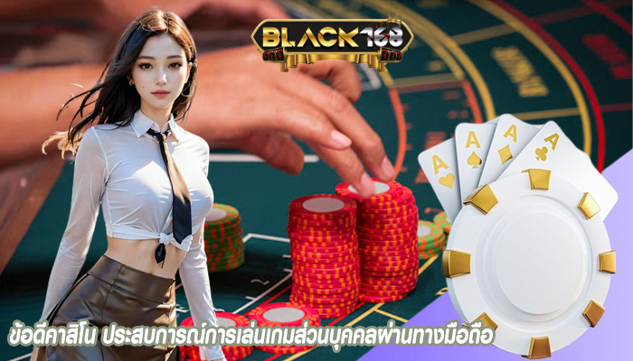 ข้อดีคาสิโน ประสบการณ์การเล่นเกมส่วนบุคคลผ่านทางมือถือ