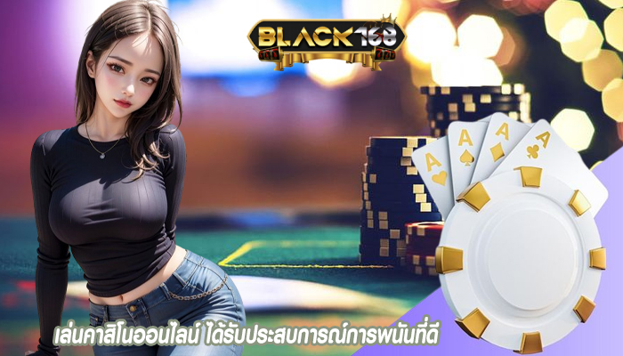 เล่นคาสิโนออนไลน์ ได้รับประสบการณ์การพนันที่ดี