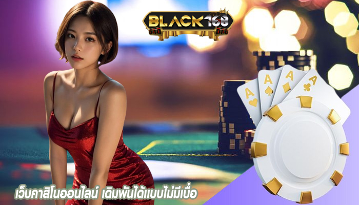 เว็บคาสิโนออนไลน์ เดิมพันได้เเบบไม่มีเบื่อ