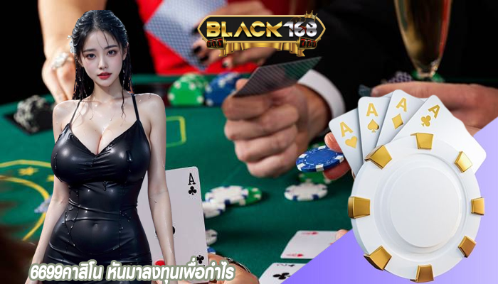 6699คาสิโน หันมาลงทุนเพื่อกำไร