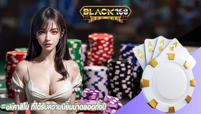 okคาสิโน ที่ได้รับความนิยมมาตลอดทั้งปี 