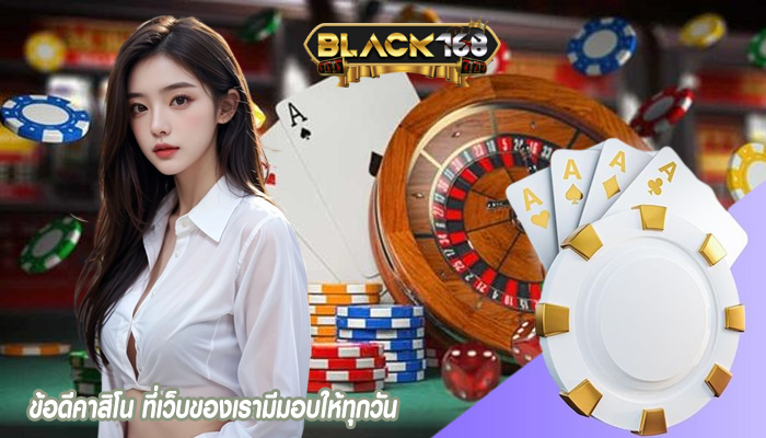 ข้อดีคาสิโน ที่เว็บของเรามีมอบให้ทุกวัน