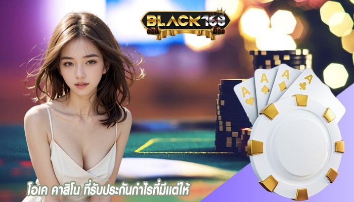 โอเค คาสิโน ที่รับประกันกำไรที่มีเเต่ให้
