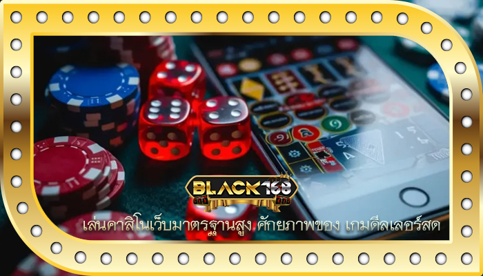เล่นคาสิโนเว็บมาตรฐานสูง ศักยภาพของ เกมดีลเลอร์สด