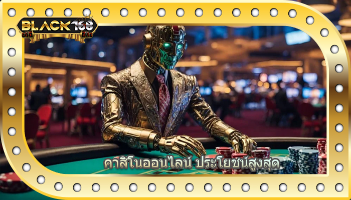 คาสิโนออนไลน์ ประโยชน์สูงสุด