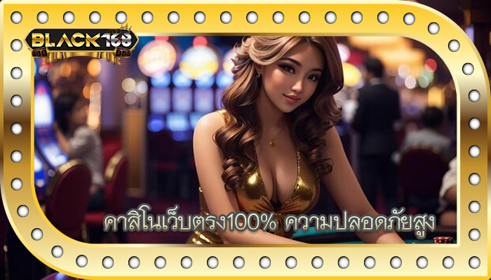คาสิโนเว็บตรง100% ความปลอดภัยสูง