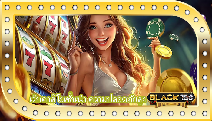 เว็บคาสิโนชั้นนำ ความปลอดภัยสูง