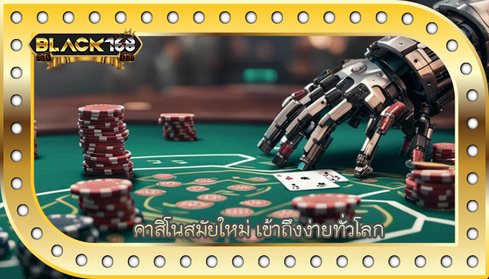 คาสิโนสมัยใหม่ เข้าถึงง่ายทั่วโลก