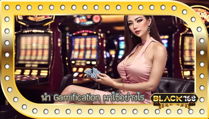 นำ Gamification มาใช้อย่างไร