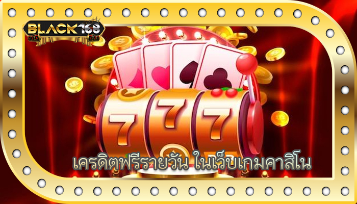 เครดิตฟรีรายวัน ในเว็บเกมคาสิโน