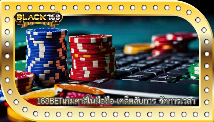 168BETเกมคาสิโนมือถือ เคล็ดลับการ จัดการเวลา