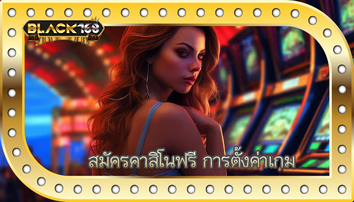 สมัครคาสิโนฟรี การตั้งค่าเกม