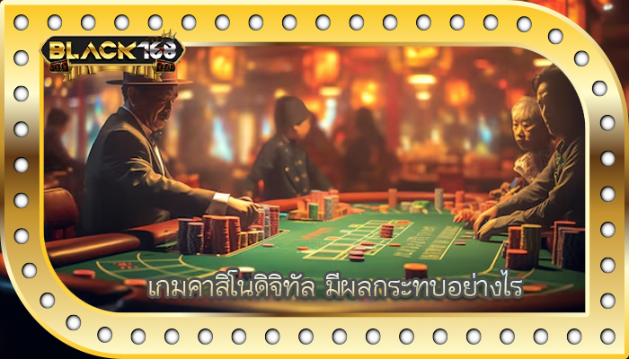 เกมคาสิโนดิจิทัล มีผลกระทบอย่างไร