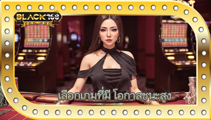 เลือกเกมที่มี โอกาสชนะสูง